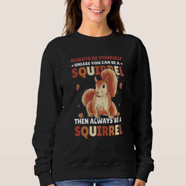 Be yoursefl unless you can be a Squirrel for Squir Sweatshirt (Front)