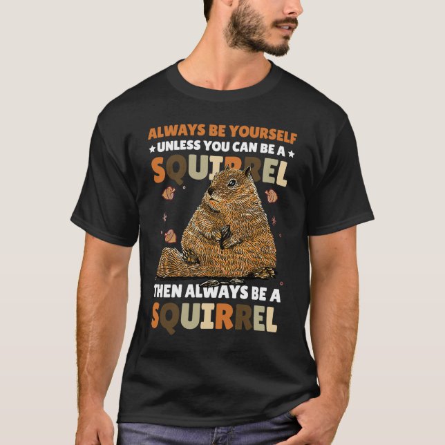 Be yoursefl unless you can be a Squirrel for Squir T-Shirt (Front)
