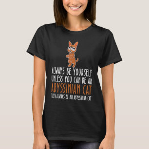 Be Yourself Always And Be A Abyssinian Cat T-Shirt