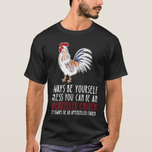 Be Yourself Always And Be A Appenzeller Chicken T-Shirt