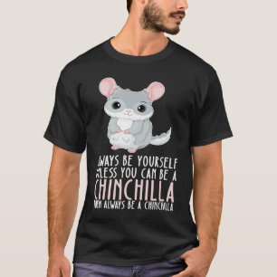 Be Yourself Always And Be A Chinchilla T-Shirt