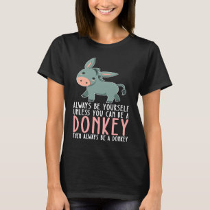 Be Yourself Always And Be A Donkey T-Shirt
