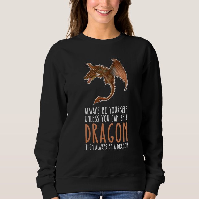 Be Yourself Always And Be A Dragon Sweatshirt (Front)