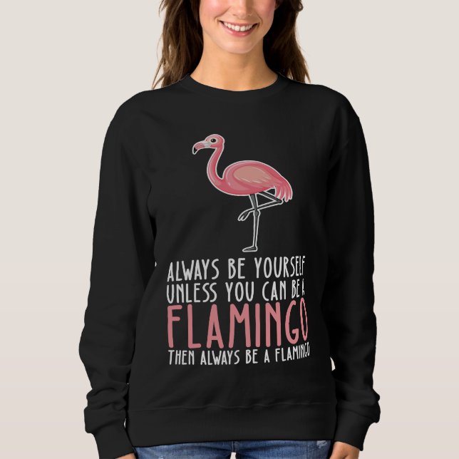 Be Yourself Always And Be A Flamingo Sweatshirt (Front)
