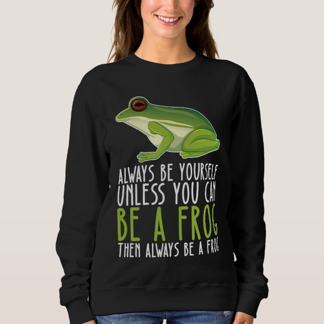 Be Yourself Always And Be A Frog Sweatshirt (Front)