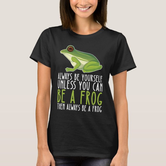Be Yourself Always And Be A Frog T-Shirt (Front)