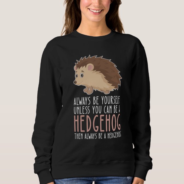Be Yourself Always And Be A Hedgehog Sweatshirt (Front)