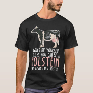 Be Yourself Always And Be A Holstein T-Shirt