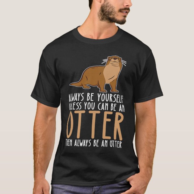 Be Yourself Always And Be A Otter T-Shirt (Front)