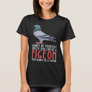 Be Yourself Always And Be A Pigeon T-Shirt