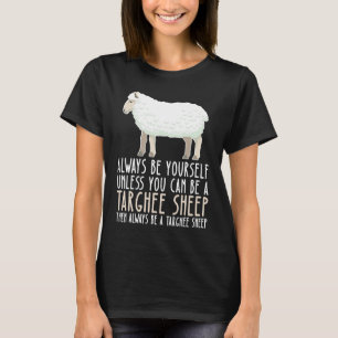 Be Yourself Always And Be A Targhee Sheep T-Shirt