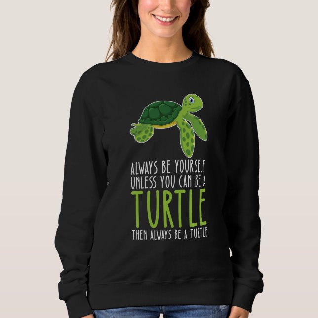 Be Yourself Always And Be A Turtle Sweatshirt (Front)