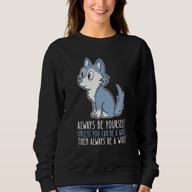 Be Yourself Always And Be A Wolf Sweatshirt (Front)