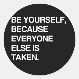 BE YOURSELF BECAUSE EVERYONE IS TAKEN CLASSIC ROUND STICKER