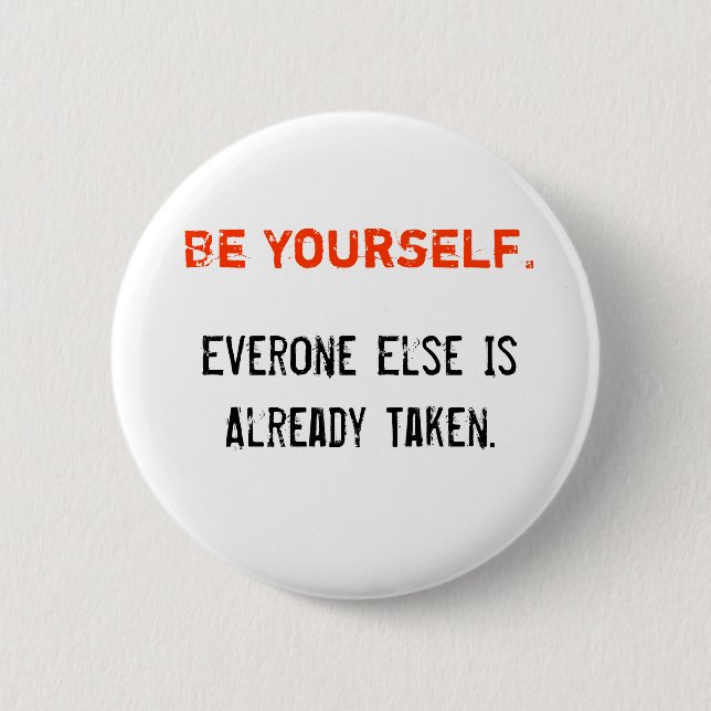 Be Yourself., Everone Else Is Already Taken. 6 Cm Round Badge (Front)