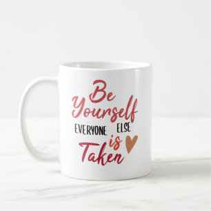 Be Yourself, Everyone Else Is Taken // Cute Quote Coffee Mug