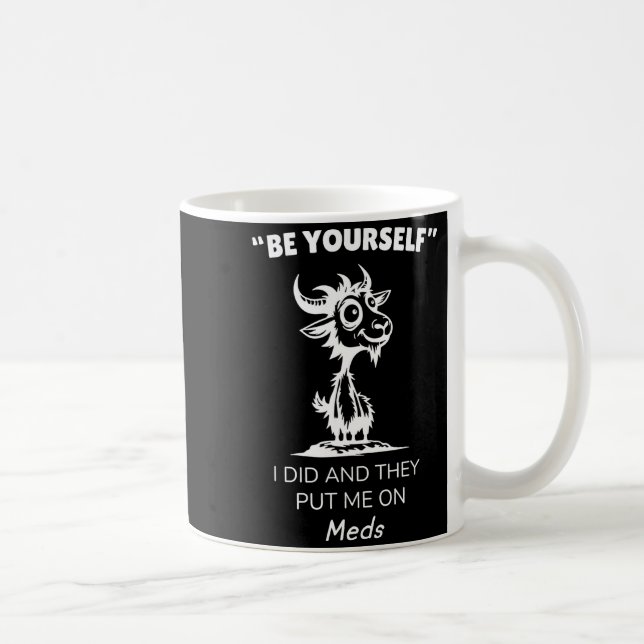 Be Yourself I Did And They Put Me On Meds Funny Go Coffee Mug (Right)