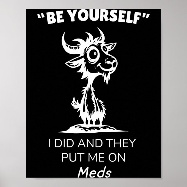 Be Yourself I Did And They Put Me On Meds Funny Go Poster (Front)