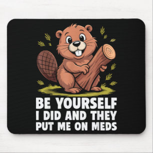 Be Yourself I Did And They Put Me On Meds Funny Sa Mouse Pad
