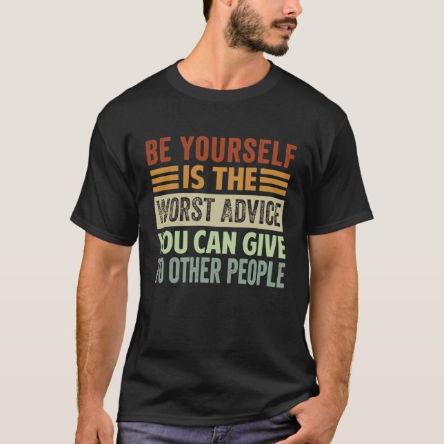 Be Yourself Is The Worst Advice You Can Give To Ot T-Shirt (Front)