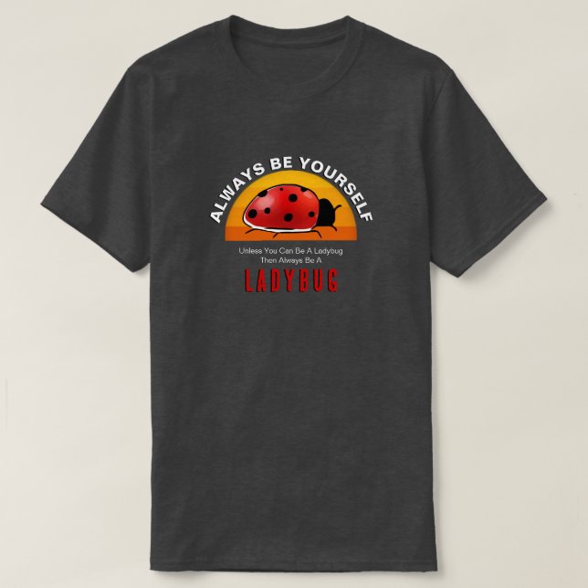 Be Yourself or Be a Ladybug T-Shirt (Design Front)
