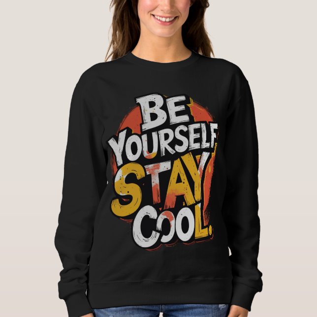 Be Yourself Stay Cool Motivational Grunge Typo Sweatshirt (Front)