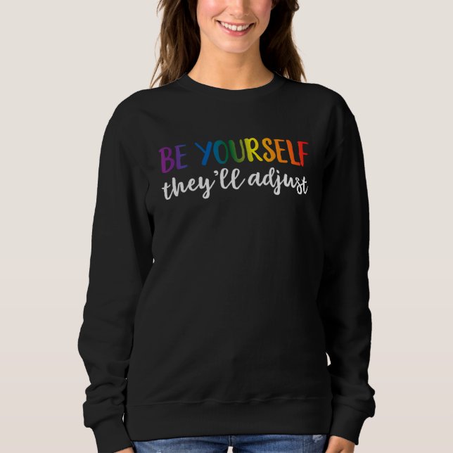 Be Yourself They'll Adjust LGBTQ Rainbow Flag Gay  Sweatshirt (Front)