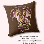 Be Yourself Unless You Can Be A Dragon! Cushion<br><div class="desc">Add a Name  or Change Text  - Be Yourself,  Unless You Can Be A Dragon! - -  See my store for lots more great Dragon Gift Ideas</div>