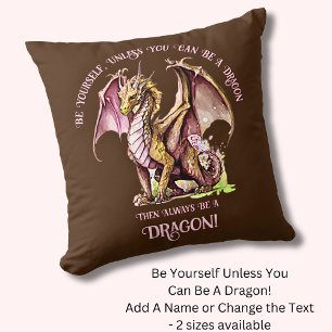 Be Yourself Unless You Can Be A Dragon! Cushion