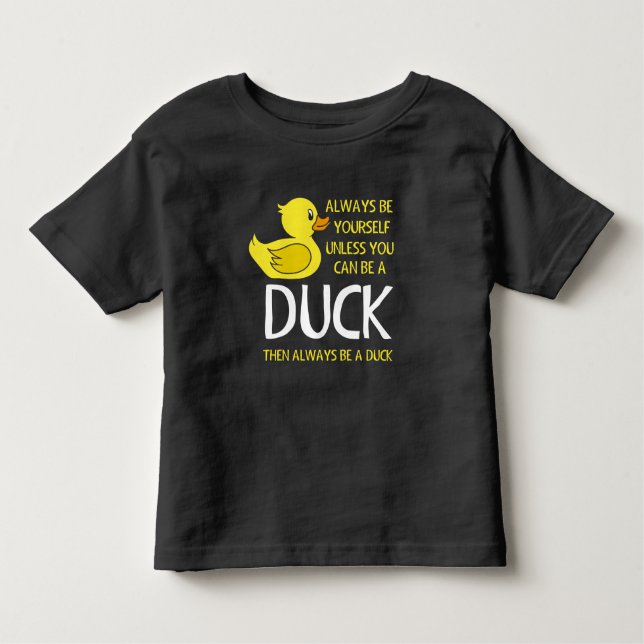 Be yourself unless you can be a Duck Toddler T-Shirt (Front)