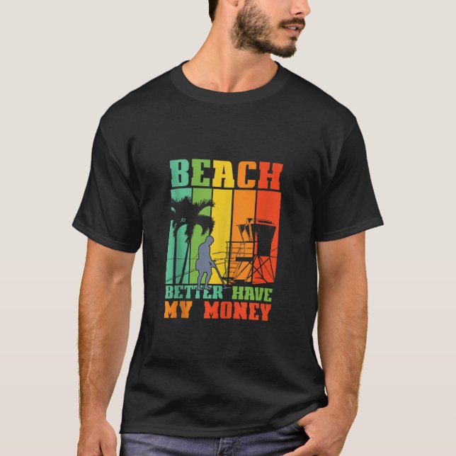BEACH BETTER HAVE MY MONEY Funny Metal Detector Ma T-Shirt (Front)