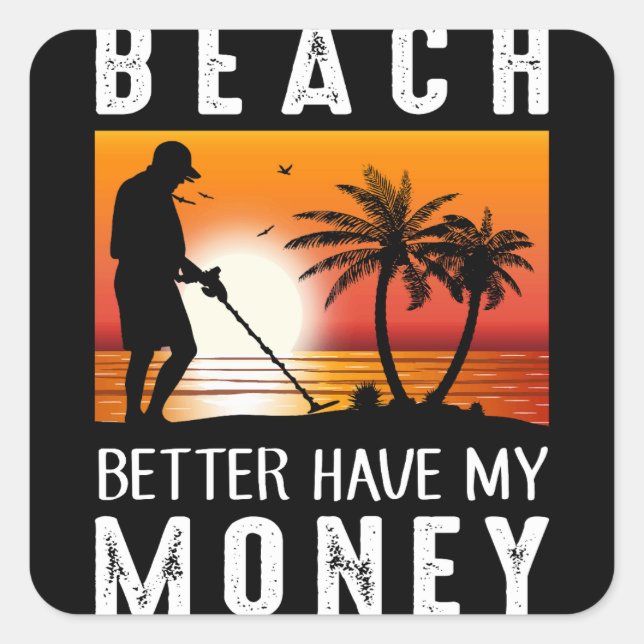 Beach Better Have My Money Metal Detecting Square Sticker (Front)
