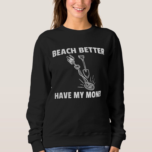 Beach Better Have My Money Metal Detecting Sweatshirt (Front)