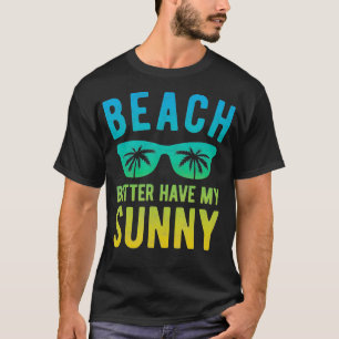 Beach Better Have My Sunny Family Summer Vacation T-Shirt