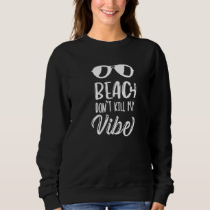 Beach Dont Kill My Vibe Beach Aloha Beaches Summer Sweatshirt