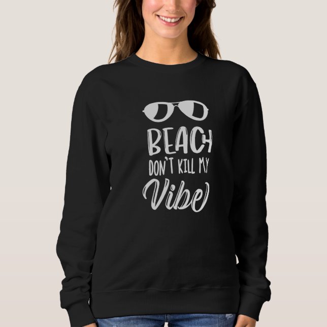 Beach Dont Kill My Vibe Beach Aloha Beaches Summer Sweatshirt (Front)