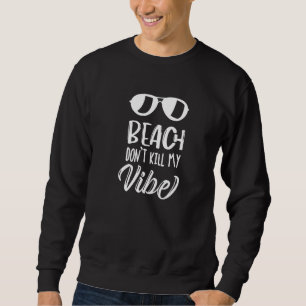 Beach Dont Kill My Vibe Beach Aloha Beaches Summer Sweatshirt
