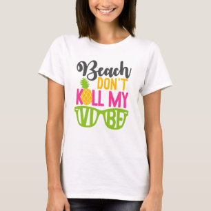 Beach don't kill my vibe T-Shirt