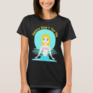 Beach Dont Try Me Sarcastic Mermaid Women Mermaids T-Shirt