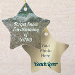 Beach Lover Customisable with your photo Ceramic Ornament<br><div class="desc">For your "Beach Lover", whose not dreaming of a white snowy Christmas, but are dreaming of white capped waves breaking on a sandy beach. "Forget Snow, I'm dreaming of SAND" customise with the Beach Lover's photo on the reverse side, this keepsake ornament will "shorely" be treasured. This image is original...</div>