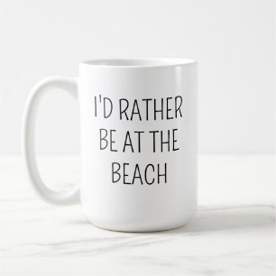 BEACH mug Gift Idea I'd Rather be at the Beach Fun