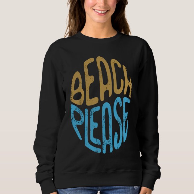 Beach Please Graphic for Women or Men Beach Please Sweatshirt (Front)
