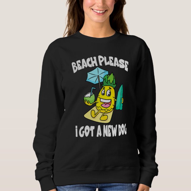 Beach Please I Got A New Dog Pineapple Fruit   Sweatshirt (Front)