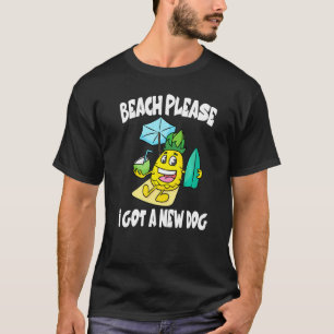 Beach Please I Got A New Dog Pineapple Fruit   T-Shirt