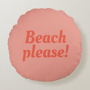 Beach please  -  round cushion