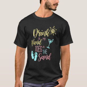 Beach Quote Drink In My Hand Toes In The Sand T-Shirt