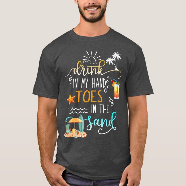 Beach Quote Drink In My Hand Toes In The Sand T-Shirt (Front)
