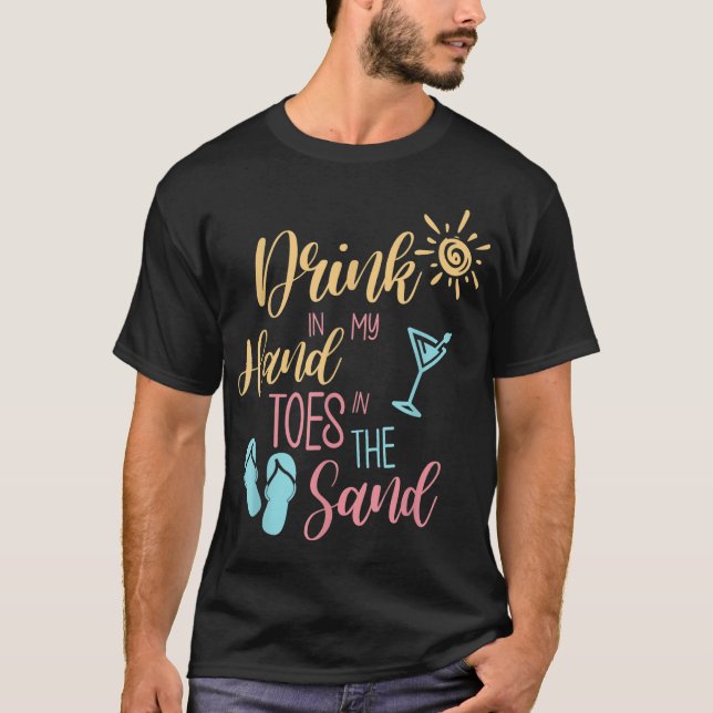 Beach Quote Drink In My Hand Toes In The Sand T-Shirt (Front)