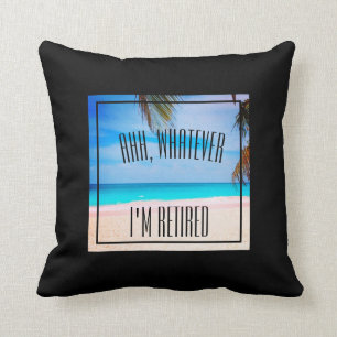 Beach Retired Ahh Whatever I'm Retired Fun Quote Cushion