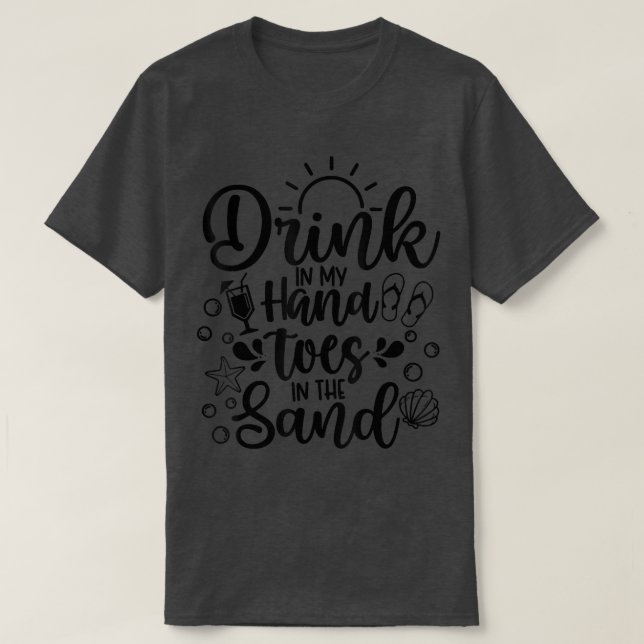 Beach Summer Vacation Drink in My Hand Toes in The T-Shirt (Design Front)